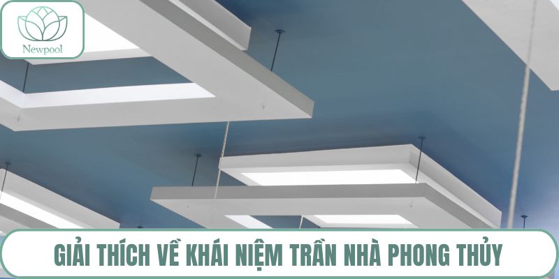 Giải thích về khái niệm trần nhà phong thủy