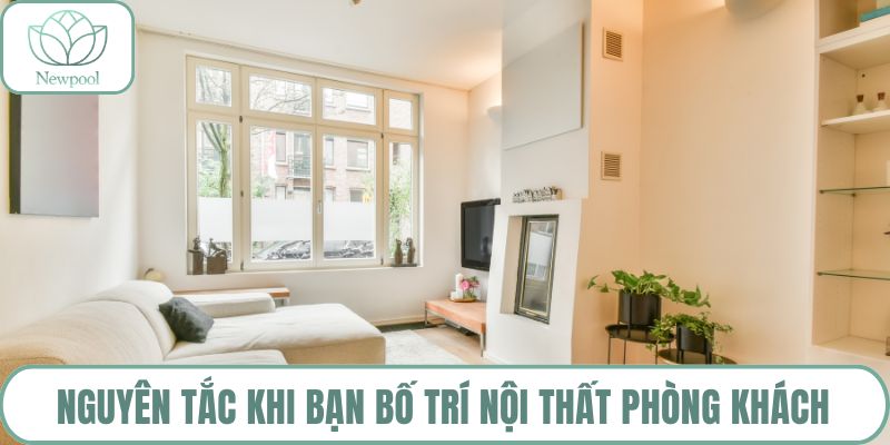 Nguyên tắc khi bạn bố trí nội thất phòng khách