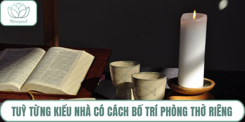 Tuỳ từng kiểu nhà có cách bố trí phòng thờ riêng