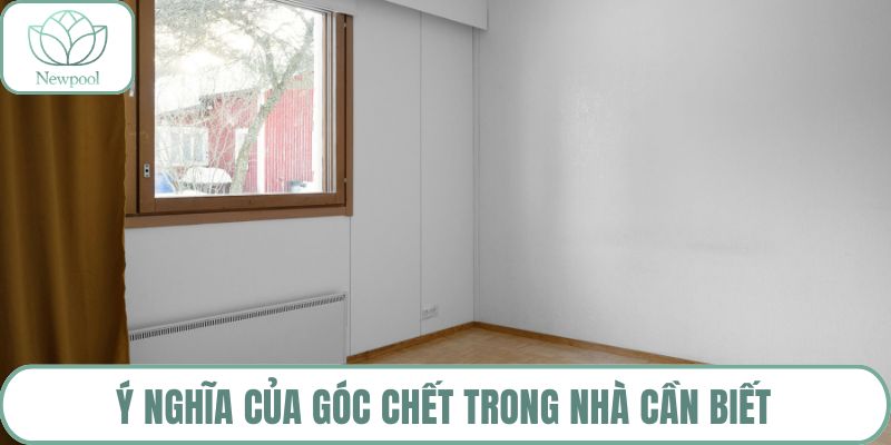 Ý nghĩa của góc chết trong nhà cần biết
